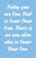 Today you are you, that is truer than true. There is no one alive who is youer than you. Happy 42nd Birthday!