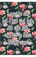 I May Be Old But I Had Cool Hair Did Epic Shit And Got To Drive Bitchin Cars: Funny Vintage Wide Ruled Journal For Seniors And Younger 6" x 9" 90 Pages Lined Notebook Adult Book