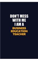 Don't Mess With Me I Am A Business Education Teacher: Career journal, notebook and writing journal for encouraging men, women and kids. A framework for building your career.