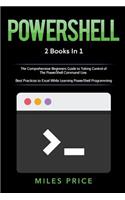 Powershell: 2 Books in 1: The Comprehensive Beginners Guide to Taking Control of The PowerShell Command Line & Best Practices to Excel While Learning PowerShell
