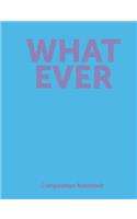 Whatever Composition Notebook