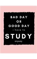 Bad Day or Good Day, I Have to Study Anyway