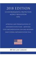 Approvals and Promulgations of Implementation Plans - Montana - State Implementation Plan and Regional Haze Federal Implementation Plan (US Environmental Protection Agency Regulation) (EPA) (2018 Edition)