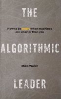 The Algorithmic Leader: How to Be Smart When Machines Are Smarter Than You