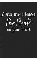 A True Friend Leaves Paw Prints on Your Heart: A 6x9 Inch Matte Softcover Journal Notebook with 120 Blank Lined Pages and an Animal Loving Pet Dog Owner Cover Slogan