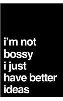 I'm Not Bossy I Just Have Better Ideas