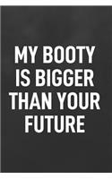 My Booty Is Bigger Than Your Future