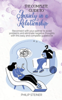 The complete guide to Anxiety in a Relationship: Reconnect with your partner to avoid problems and eliminate negative thoughts with this easy and complete guidebook