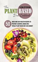 The Plant Based Diet Cookbook: 50 Quick And Easy Healthy Recipes to Prepare Flavorful Dishes On A Totally Plant Based Diet, On A Budget