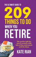 Ultimate Guide to 209 Things to Do When You Retire - The perfect gift for men & women with lots of fun retirement activity ideas LARGE PRINT