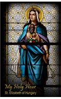 My Holy Hour - St. Elizabeth of Hungary