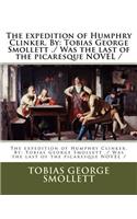 The expedition of Humphry Clinker. By: Tobias George Smollett ./ Was the last of the picaresque NOVEL /