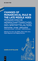 Changes of Monarchical Rule in the Late Middle Ages / Monarchische Herrschaftswechsel Des Spätmittelalters: Negotiations - Actors - Ambivalences / Aushandlungen - Akteure - Ambivalenzen