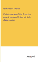 L'imitation de Jésus-Christ; Traduction nouvelle avec des réflexions à la fin de chaque chapitre