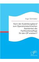 Kann der Ausbildungsberuf zum Operationstechnischen Assistenten die Fachkrankenpflege für den OP ersetzen?