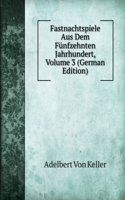 Fastnachtspiele Aus Dem Funfzehnten Jahrhundert, Volume 3 (German Edition)