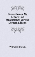 Demosthenes Als Redner Und Staatsmann: Vortrag (German Edition)