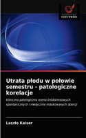 Utrata plodu w polowie semestru - patologiczne korelacje