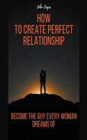 How To Create Perfect Relationship