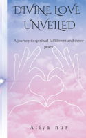 Divine love unveiled: A journey to spiritual fulfillment and inner peace