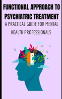 Functional Approach to Psychiatric Treatment a Practical Guide for Mental Health Professionals