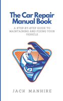 Car Repair Manual Book: A Step-By-Step Guide to Maintaining and Fixing Your Vehicle