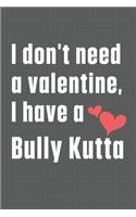 I don't need a valentine, I have a Bully Kutta: For Bully Kutta Dog Fans