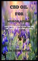 CBD Oil for Neuroblastoma: Your Therapeutic Guide for the Treatment of Neuroblastoma