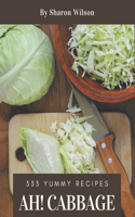 Ah! 333 Yummy Cabbage Recipes: An One-of-a-kind Yummy Cabbage Cookbook