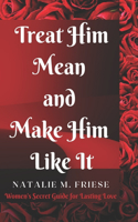 Treat Him Mean and Make Him Like It