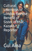 Cultural Learnings of London For the Benefit of Sister of that Kazakh Reporter
