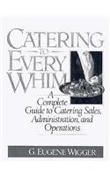 Catering to Every Whim: A Complete Guide to Catering Sales, Administration and Operations