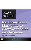 How to Use Location-Based Marketing to Grow Your Sales and Revenue