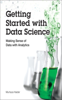 Getting Started with Data Science: Making Sense of Data With Analytics