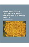 Three Apostles of Quakerism, Popular Sketches of Fox, Penn & Barclay
