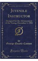 Juvenile Instructor, Vol. 36: Designed for the Advancement of the Young; December 1, 1901 (Classic Reprint)