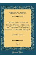 ThÃ©Ã¢tre Des Auteurs Du Second Ordre, Ou Recueil Des TragÃ©dies Et ComÃ©dies RestÃ©es Au ThÃ©Ã¢tre FranÃ§ais, Vol. 9: ComÃ©dies En Vers (Classic Reprint)