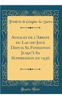 Annales de l'Abbaye Du Lac-De-Joux Depuis Sa Fondation Jusqu'ï¿½ Sa Suppression En 1536 (Classic Reprint)