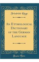 An Etymological Dictionary of the German Language (Classic Reprint)