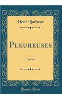 Pleureuses: Poesies (Classic Reprint): Poesies (Classic Reprint)