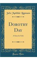 Dorothy Day: A Story for Girls (Classic Reprint): A Story for Girls (Classic Reprint)