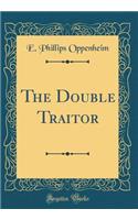 The Double Traitor (Classic Reprint)