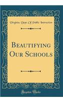 Beautifying Our Schools (Classic Reprint)