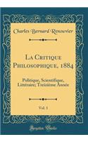 La Critique Philosophique, 1884, Vol. 1: Politique, Scientifique, Littï¿½raire; Treiziï¿½me Annï¿½e (Classic Reprint)