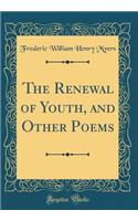 The Renewal of Youth, and Other Poems (Classic Reprint)