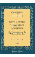 Otto Ludwigs Gesammelte Schriften, Vol. 2: Die Heiterethei Und Ihr Widerspiel; Novellen (Classic Reprint): Die Heiterethei Und Ihr Widerspiel; Novellen (Classic Reprint)