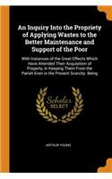 An Inquiry Into the Propriety of Applying Wastes to the Better Maintenance and Support of the Poor