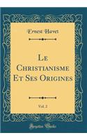 Le Christianisme Et Ses Origines, Vol. 2 (Classic Reprint)