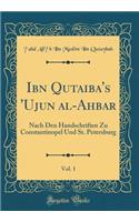 Ibn Qutaiba's 'ujun Al-Ahbar, Vol. 1: Nach Den Handschriften Zu Constantinopel Und St. Petersburg (Classic Reprint)