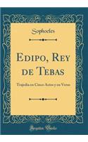 Edipo, Rey de Tebas: Trajedia En Cinco Actos Y En Verso (Classic Reprint)